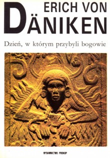 Dzień, w którym przybyli bogowie : 11 sierpnia 3114 roku prz. Chr. - Erich von Däniken