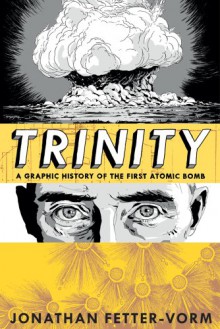 Trinity: A Graphic History of the First Atomic Bomb - Jonathan Fetter-Vorm