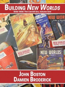 Building New Worlds, 1946-1959: The Carnell Era, Volume One - Damien Broderick, John Boston