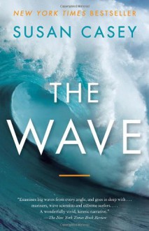 The Wave: In Pursuit of the Rogues, Freaks, and Giants of the Ocean - Susan Casey