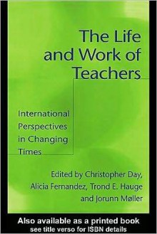 The Life and Work of Teachers: International Perspectives in Changing Times - Christopher Day, Alicia Fernandez, Trond E. Hauge, Jorunn Muller