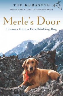 Merle's Door: Lessons from a Freethinking Dog - Ted Kerasote