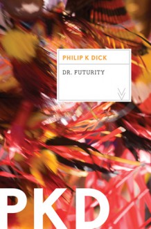 Dr. Futurity - Philip K. Dick, Andrew Wylie