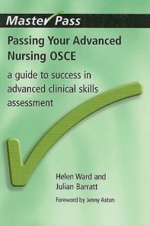 Passing Your Advanced Nursing OSCE: A Guide to Success in Advanced Clincal Skills Assessment - Helen Ward, Julian Barratt