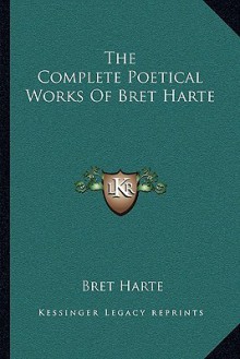 The Complete Poetical Works of Bret Harte - Bret Harte