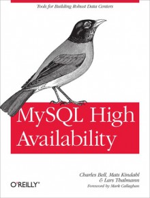 MySQL High Availability: Tools for Building Robust Data Centers - Charles Bell, Mats Kindahl, Lars Thalmann