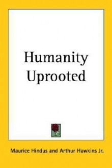 Humanity Uprooted - Maurice Hindus, Arthur Hawkins