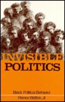 Invisible Politics: Black Political Behavior - Hanes Walton Jr.