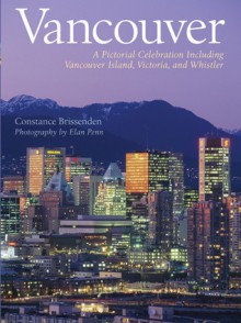 Vancouver: A Pictorial Celebration Including Vancouver Island, Victoria, and Whistler - Constance Brissenden, Penn Publishing Ltd., Elan Penn