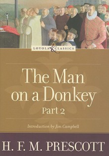 The Man on a Donkey: Part 2 of 2 (Loyola Classics Series) (Loyola Classics Series) - H.F.M. Prescott, H.F.M. Prescott, James P. Campbell, Amy Welborn