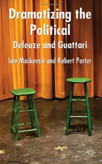 Dramatizing the Political: Deleuze and Guattari - Robert Porter, Iain MacKenzie