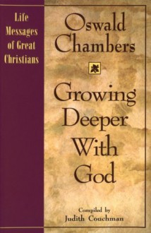 Growing Deeper with God - Oswald Chambers, Judith Couchman