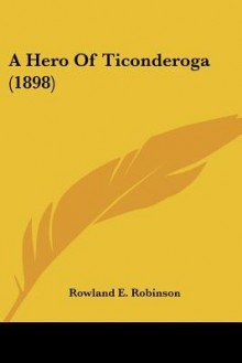 A Hero of Ticonderoga (1898) - Rowland Evans Robinson