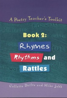 A Poetry Teacher's Toolkit: Book 2: Rhymes, Rhythms and Rattles - Collette Drifte, Mike Jubb