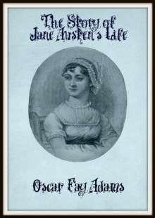 The Story Of Jane Austen's Life - Oscar Fay Adams