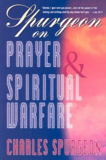 Spurgeon on Prayer and Spiritual Warfare - Charles H. Spurgeon