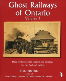 Ghost Railways of Ontario: Volume 2 - Ron Brown