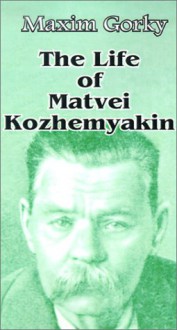 The Life of Matvei Kozhemyakin - Maxim Gorky