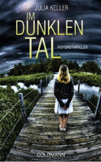 Im dunklen Tal: Psychothriller - Julia Keller, Verena Kilchling