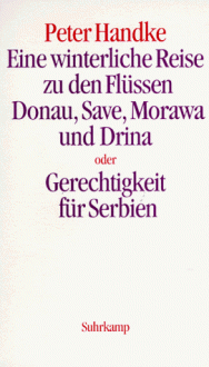 Eine winterliche Reise zu den Flüssen Donau, Save, Morawa und Drina oder Gerechtigkeit für Serbien - Peter Handke