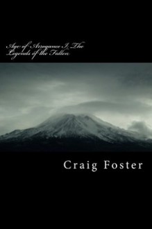 Age of Arrogance: Legends of the Fallen - Craig Foster