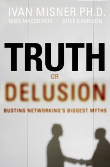 Truth or Delusion?: Busting Networking's Biggest Myths - Ivan Misner