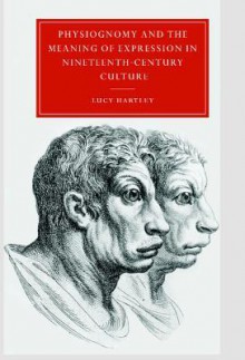 Physiognomy and the Meaning of Expression in Nineteenth-Century Culture - Lucy M. Hartley, Gillian Beer