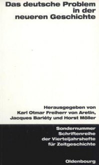 Das Deutsche Problem in Der Neueren Geschichte - Karl O Freiherr Von Aretin, Jacques Bariéty, Horst Möller