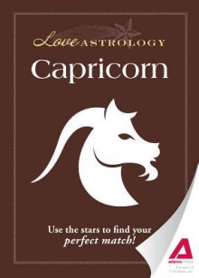 Love Astrology: Capricorn: Use the Stars to Find Your Perfect Match! - Editors Of Adams Media