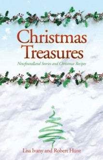 Christmas Treasures: Newfoundland Stories and Christmas Recipes - Lisa Ivany, Robert Hunt