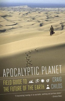 Apocalyptic Planet: A Field Guide to the Future of the Earth - Craig Childs