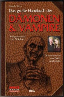 Das Große Handbuch Der Dämonen & Vampire: Aufgezeichnet Vom Wächter, Kommentiert Von Buffy Und Spike - Claudia Kern