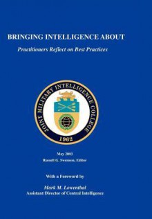 Bringing Intelligence about: Practitioners Reflect on Best Practice - Russell G. Swenson, Mark M. Lowenthal