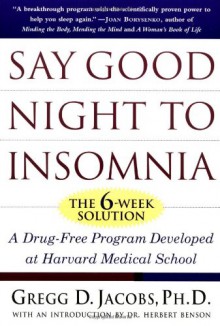 Say Good Night to Insomnia: The Six-Week, Drug-Free Program Developed At Harvard Medical School - Gregg D. Jacobs, Herbert Benson