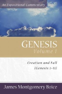 Genesis, vol. 1: Genesis 1-11 (Expositional Commentary) - James Montgomery Boice