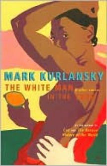 The White Man in the Tree and Other Stories - Mark Kurlansky