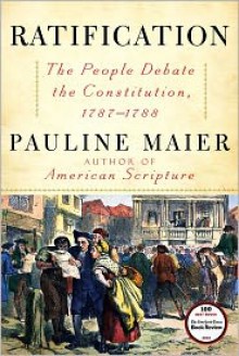 Ratification: The People Debate the Constitution, 1787-1788 - Pauline Maier