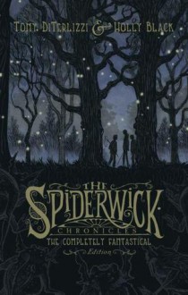 The Spiderwick Chronicles: The Completely Fantastical Edition - Holly Black, Tony DiTerlizzi