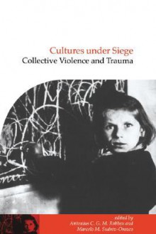 Cultures Under Siege: Collective Violence and Trauma - Antonius C.G.M. Robben