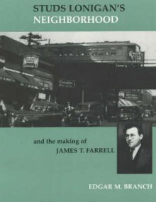 Studs Lonigan's Neighborhood and the Making of James T. Farrell - Edgar Marquess Branch