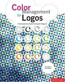 Color Management for Logos: A Comprehensive Guide for Graphic Designers - John Drew, Sarah Meyer