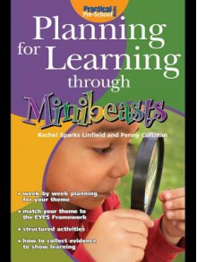 Planning for Learning Through Minibeasts - Rachel Sparks Linfield, Penny Coltman