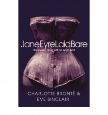 Jane Eyre Laid Bare: The Classic Novel with an Erotic Twist - Eve Sinclair