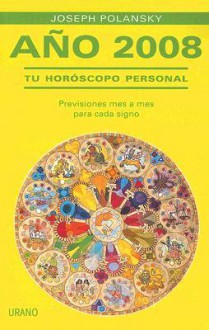 Ano 2008: Tu Horoscopo Personal: Previsiones Mes A Mes Para Cada Signo - Joseph Polansky