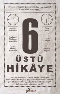 6 Üstü Hikaye - Mustafa Samsunlu, Aşkın Güngör, Mehmet Mollaosmanoğlu, Ümit İhsan, Şebnem Pişkin, Ece Özbaş Korkmaz