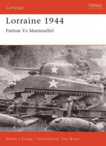 Lorraine 1944: Patton versus Manteuffel - Steven Zaloga, Tony Bryan