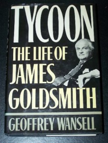 Tycoon: The Life of James Goldsmith - Geoffrey Wansell