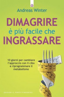 Dimagrire è più facile che ingrassare (Salute, benessere e psiche) (Italian Edition) - Andreas Winter, L. Bortot