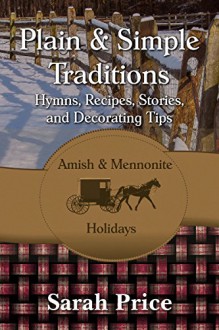 Plain & Simple Traditions: Amish & Mennonite Holidays - Sarah Price