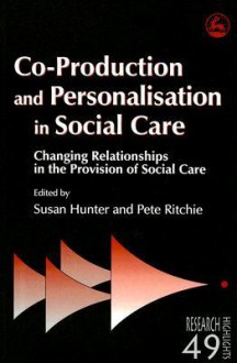 Co-Production and Personalisation in Social Care: Changing Relationships in the Provision of Social Care - Susan Hunter